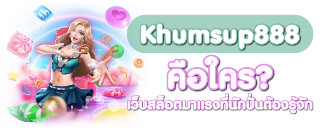 Khumsup888 คือใคร? เว็บสล็อตมาแรงที่นักปั่นต้องรู้จัก